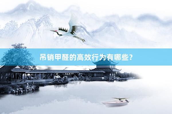 吊销甲醛的高效行为有哪些？