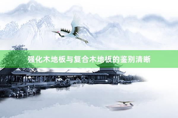 强化木地板与复合木地板的鉴别清晰
