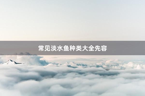 常见淡水鱼种类大全先容