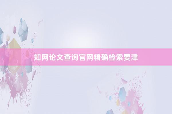 知网论文查询官网精确检索要津